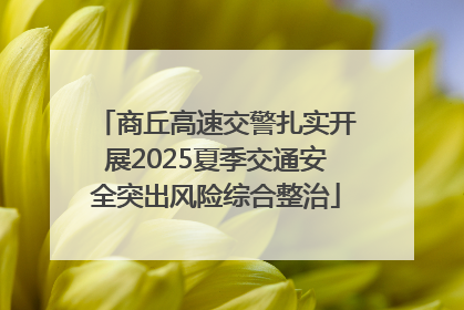 商丘高速交警扎实开展2025夏季交通安全突出风险综合整治