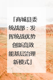商城县委统战部：发挥统战优势 创新高效能基层治理新模式
