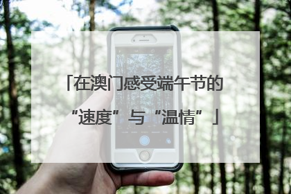 在澳门感受端午节的“速度”与“温情”