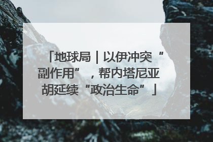 地球局｜以伊冲突“副作用”，帮内塔尼亚胡延续“政治生命”