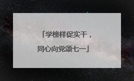 学榜样促实干，同心向党颂七一