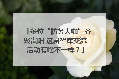 多位“防务大咖”齐聚贵阳 这届智库交流活动有啥不一样？