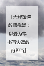 天津援疆教师倪媛：以爱为笔 书写边疆教育担当