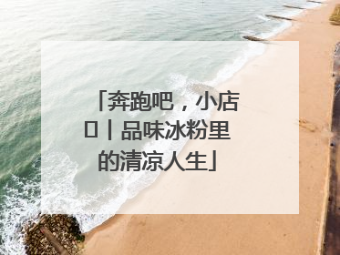 奔跑吧，小店㊴丨品味冰粉里的清凉人生