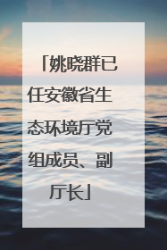 姚晓群已任安徽省生态环境厅党组成员、副厅长
