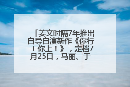 姜文时隔7年推出自导自演新作《你行！你上！》，定档7月25日，马丽、于和伟、辛芷蕾出演