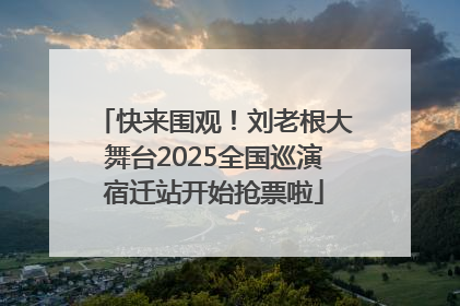 快来围观！刘老根大舞台2025全国巡演宿迁站开始抢票啦