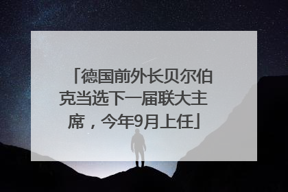 德国前外长贝尔伯克当选下一届联大主席，今年9月上任