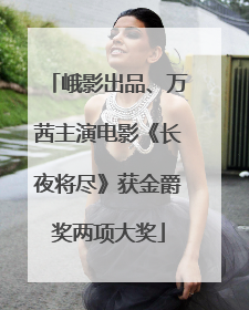 峨影出品、万茜主演电影《长夜将尽》获金爵奖两项大奖