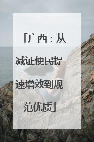 广西：从减证便民提速增效到规范优质