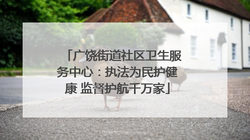 广饶街道社区卫生服务中心：执法为民护健康 监督护航千万家