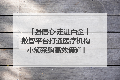 强信心·走进百企丨数智平台打通医疗机构小额采购高效通道