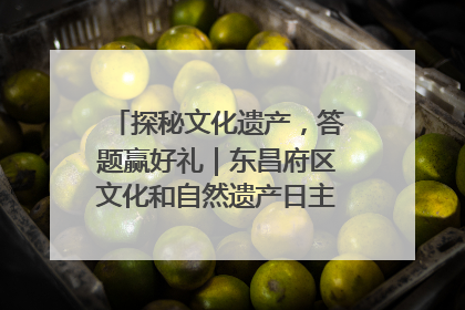 探秘文化遗产，答题赢好礼｜东昌府区文化和自然遗产日主题活动来袭！