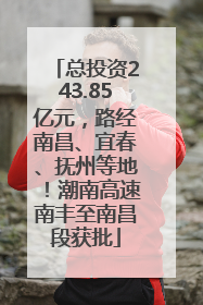 总投资243.85亿元，路经南昌、宜春、抚州等地！潮南高速南丰至南昌段获批