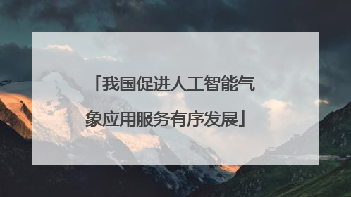 我国促进人工智能气象应用服务有序发展