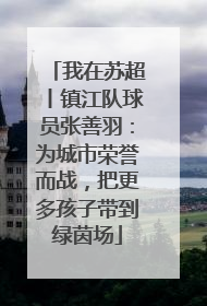 我在苏超丨镇江队球员张善羽：为城市荣誉而战，把更多孩子带到绿茵场
