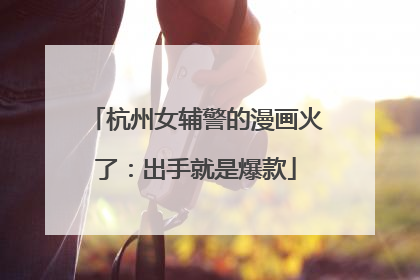 杭州女辅警的漫画火了：出手就是爆款