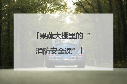 果蔬大棚里的“消防安全课”