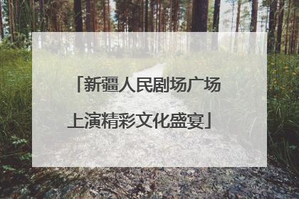 新疆人民剧场广场上演精彩文化盛宴