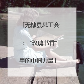 无棣县总工会：“玫瑰书香”里的巾帼力量