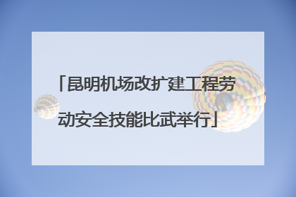 昆明机场改扩建工程劳动安全技能比武举行