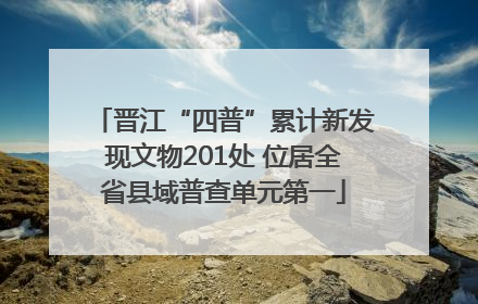 晋江“四普”累计新发现文物201处 位居全省县域普查单元第一