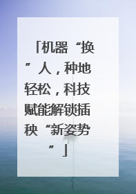 机器“换”人，种地轻松，科技赋能解锁插秧“新姿势”