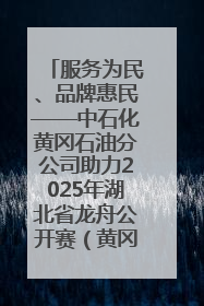 服务为民、品牌惠民——中石化黄冈石油分公司助力2025年湖北省龙舟公开赛（黄冈站）