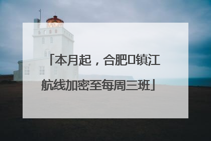 本月起，合肥⇋镇江航线加密至每周三班