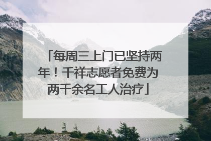 每周三上门已坚持两年！千祥志愿者免费为两千余名工人治疗