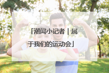 潮闻小记者｜属于我们的运动会