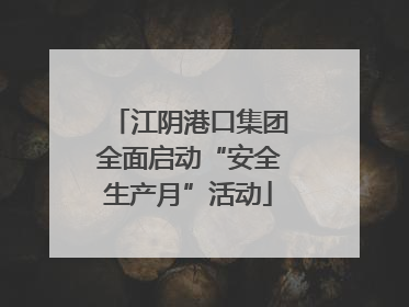 江阴港口集团全面启动“安全生产月”活动