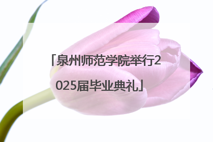 泉州师范学院举行2025届毕业典礼
