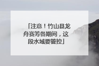 注意！竹山县龙舟赛筹备期间，这段水域要管控
