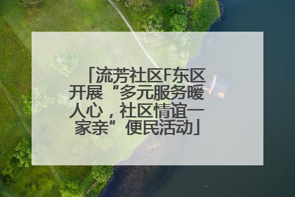 流芳社区F东区开展“多元服务暖人心，社区情谊一家亲”便民活动