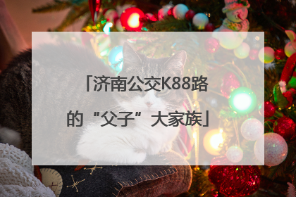 济南公交K88路的“父子”大家族