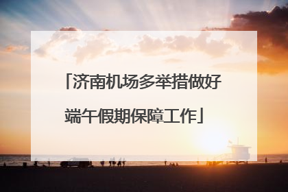 济南机场多举措做好端午假期保障工作