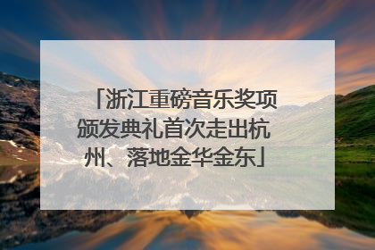 浙江重磅音乐奖项颁发典礼首次走出杭州、落地金华金东
