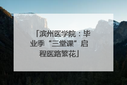 滨州医学院：毕业季“三堂课”启程医路繁花