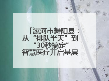 漯河市舞阳县：从“排队半天”到“30秒搞定” 智慧医疗开启基层医院体检新模式