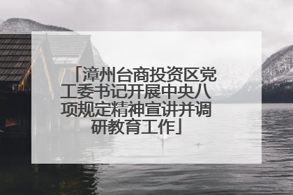 漳州台商投资区党工委书记开展中央八项规定精神宣讲并调研教育工作