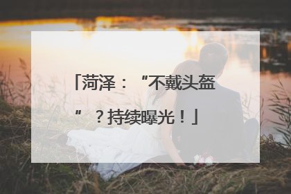 菏泽：“不戴头盔”？持续曝光！