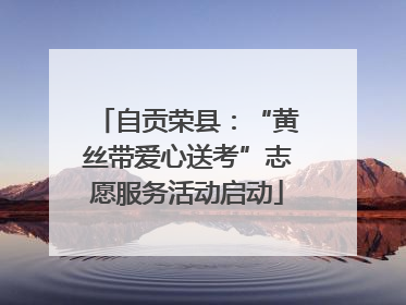 自贡荣县：“黄丝带爱心送考”志愿服务活动启动