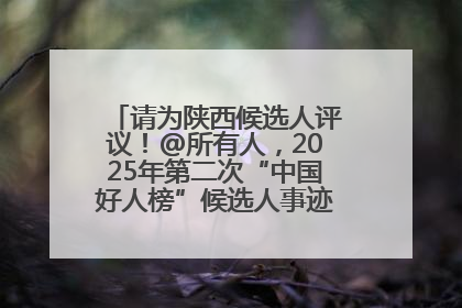 请为陕西候选人评议！@所有人，2025年第二次“中国好人榜”候选人事迹展示评议开始