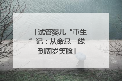 试管婴儿“重生”记：从命悬一线到周岁笑脸