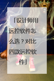 设计师用远控软件怎么选？对比四款远控软件