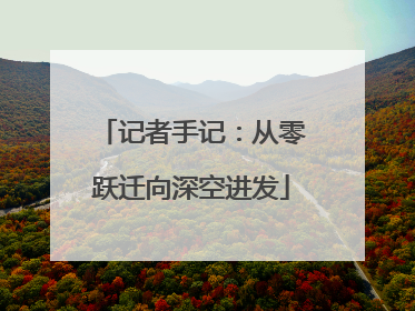 记者手记：从零跃迁向深空进发