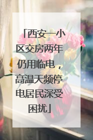西安一小区交房两年仍用临电，高温天频停电居民深受困扰