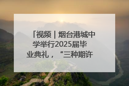 视频｜烟台港城中学举行2025届毕业典礼，“三种期许”照亮青春征途