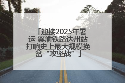 迎接2025年暑运 襄渝铁路达州站打响史上最大规模换岔“攻坚战”